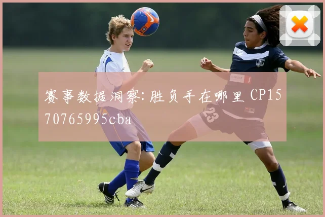 赛事数据洞察:胜负手在哪里 CP1570765995cba
